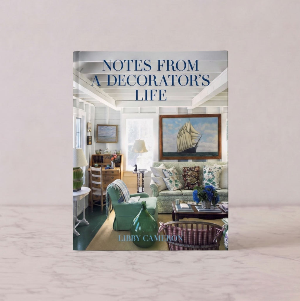 Notes from a Decorator's Life by: Libby Cameron